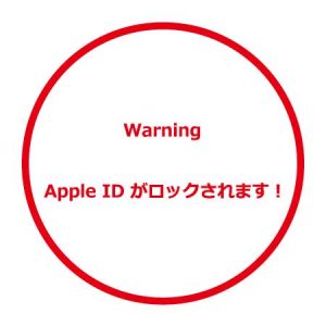 警告 Apple IDがロックされます