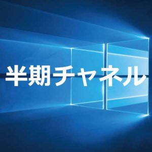 Windows 10 半期チャネル